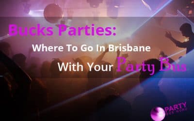 Bucks Parties: Where To Go In Brisbane With Your Party Bus