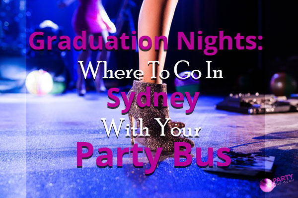 Graduation Nights: Where To Go In Sydney With Your Party Bus