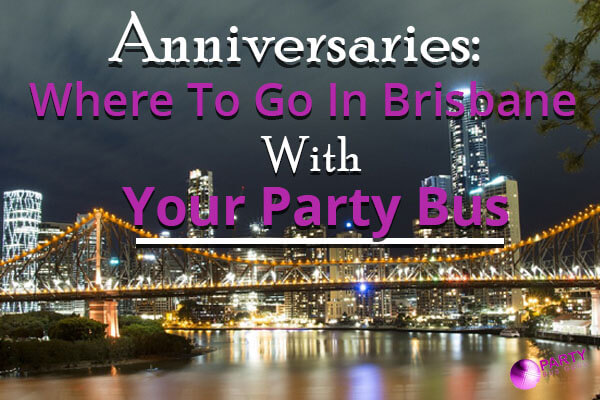 Anniversaries: Where To Go In Brisbane With Your Party Bus