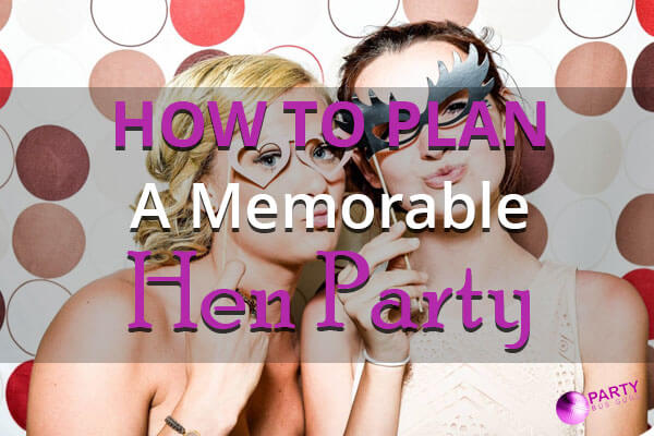 How To Plan A Memorable Hen Party
