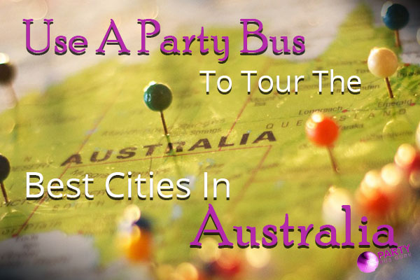 Use A Party Bus To Tour The Best Cities In Australia