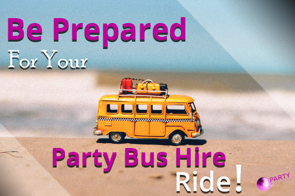 Be Prepared For Your Party Bus Hire Ride!