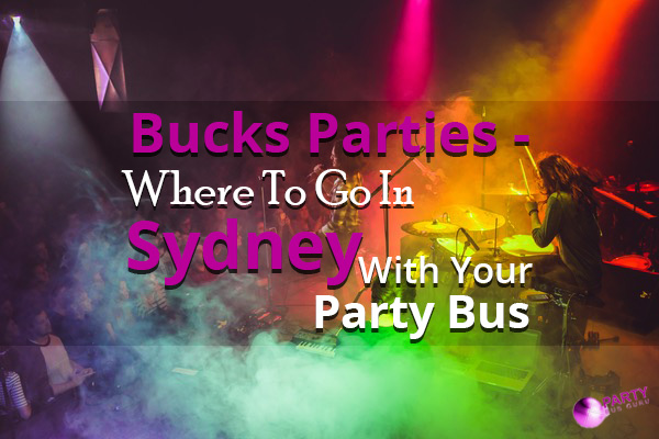 Bucks Parties: Where To Go In Sydney With Your Party Bus