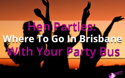Hen Parties: Where To Go In Brisbane With Your Party Bus