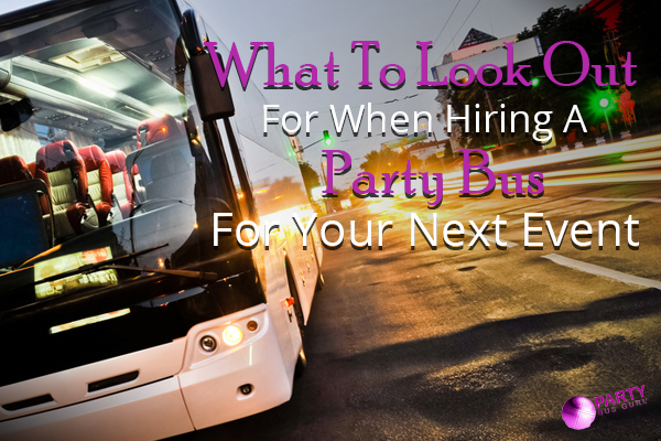 What To Look Out For When Hiring A Party Bus For Your Next Event