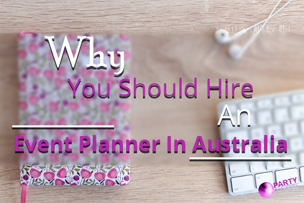 Why You Should Hire An Event Planner In Australia