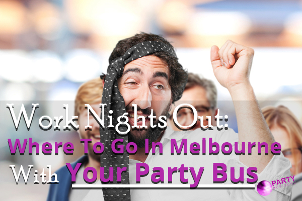 Work Nights Out: Where To Go In Melbourne With Your Party Bus