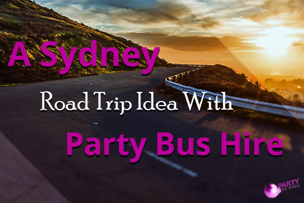 A Sydney Road Trip Idea With Party Bus Hire