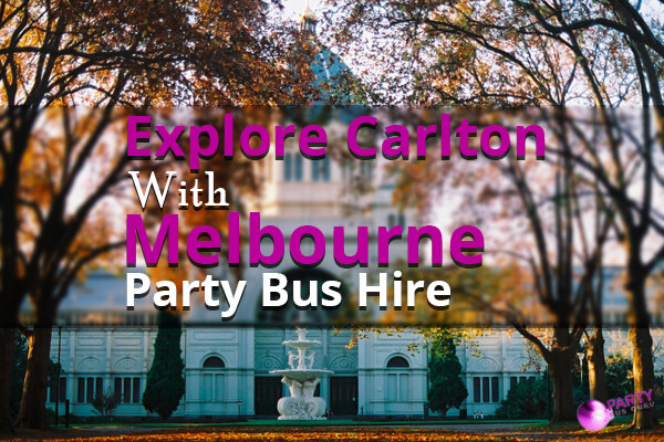 Explore Carlton With Melbourne Party Bus Hire
