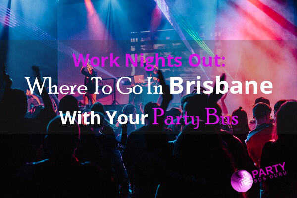 Work Nights Out: Where To Go In Brisbane With Your Party Bus Hire