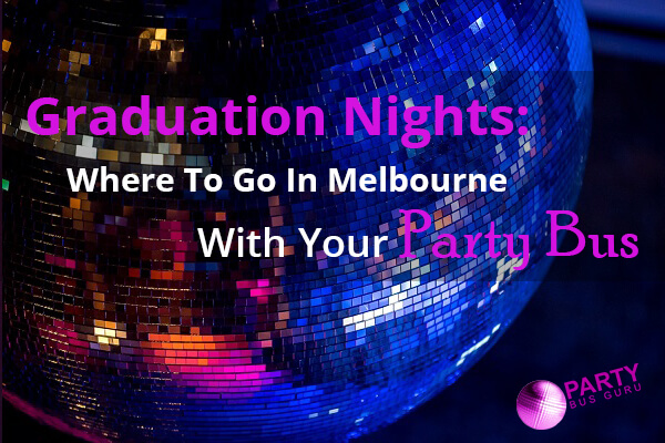 Graduation Nights: Where To Go In Melbourne With Your Party Bus