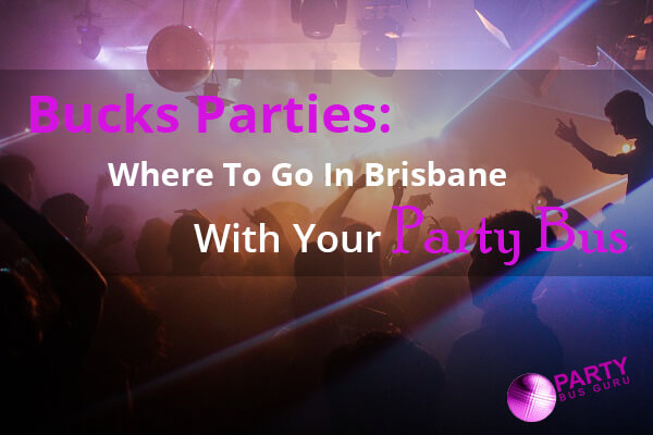 Bucks Parties: Where To Go In Brisbane With Your Party Bus