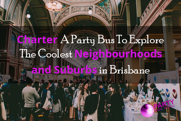 Charter A Party Bus To Explore The Coolest Neighbourhoods and Suburbs in Brisbane