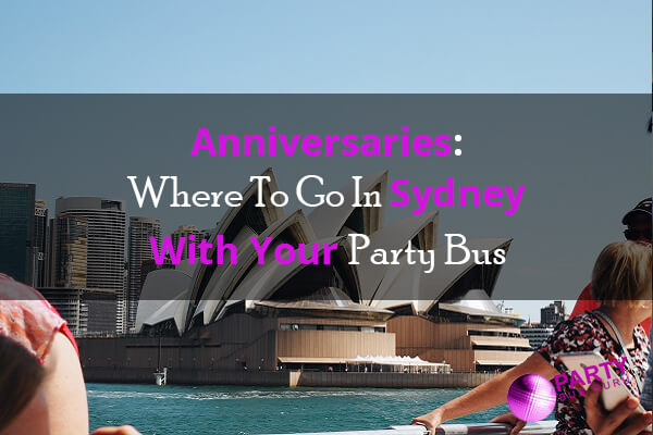 Anniversaries: Where To Go In Sydney With Your Party Bus
